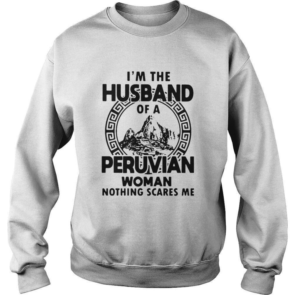 Im The Husband Of A Peruvian Woman Nothing Scares Me Shirt